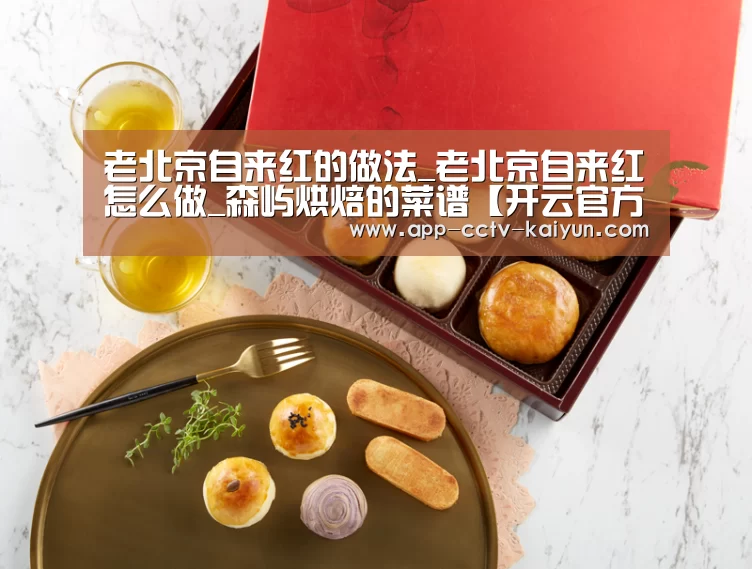 老北京自来红的做法_老北京自来红怎么做_森屿烘焙的菜谱【开云官方入口】(图3) 开云网页版