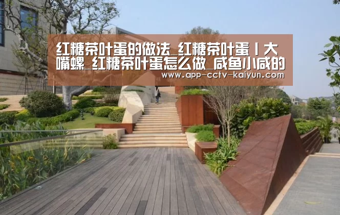 红糖茶叶蛋的做法_红糖茶叶蛋丨大嘴螺_红糖茶叶蛋怎么做_咸鱼小咸的菜谱|开云官网