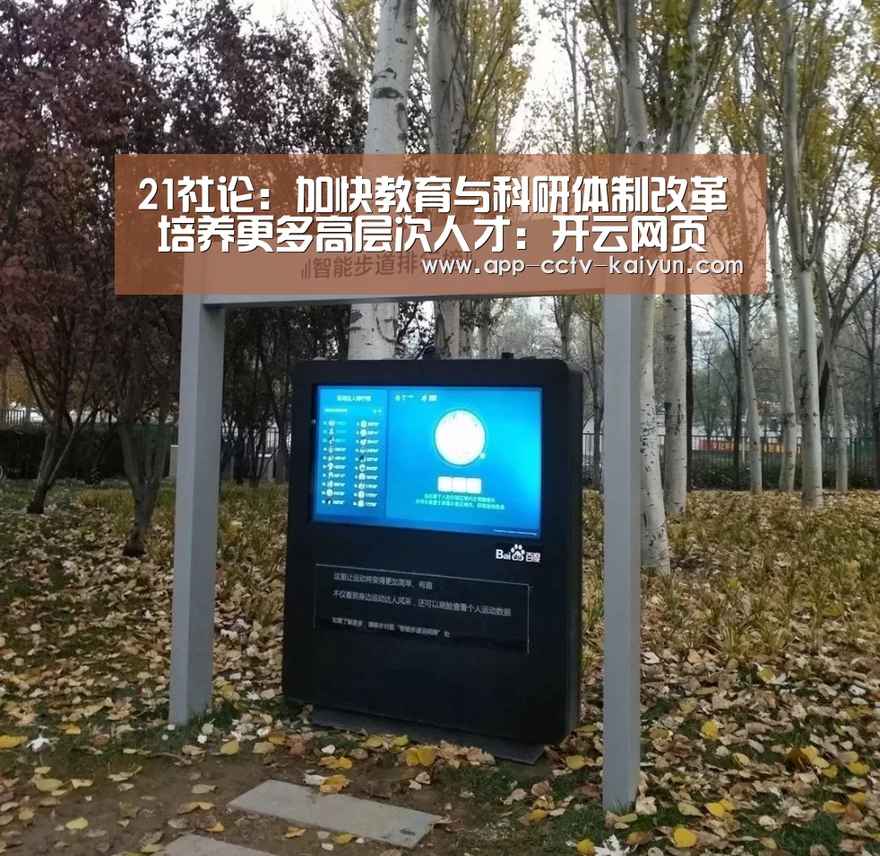 21社论：加快教育与科研体制改革 培养更多高层次人才：开云网页版